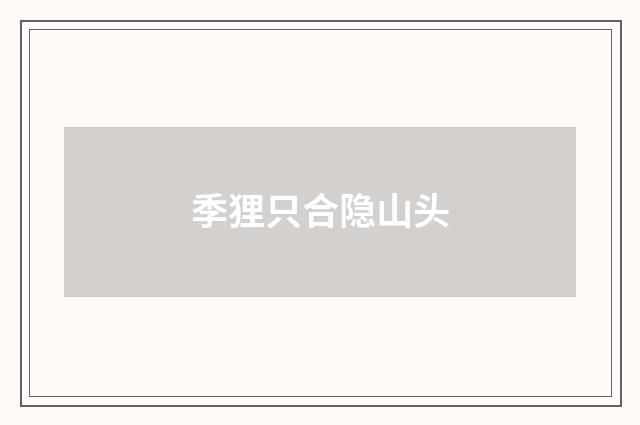 季狸只合隐山头