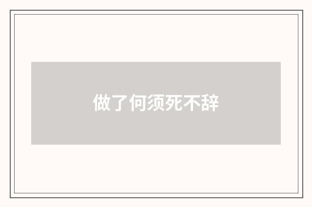做了何须死不辞