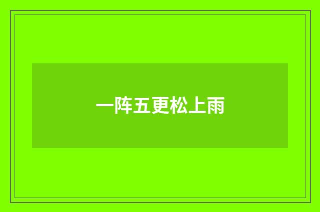 一阵五更松上雨