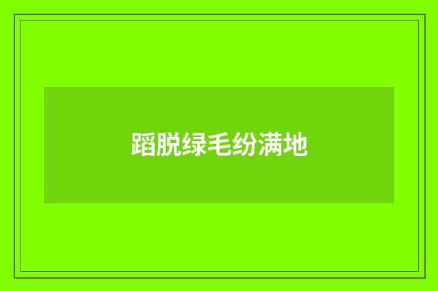 蹈脱绿毛纷满地