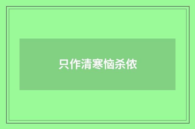只作清寒恼杀侬