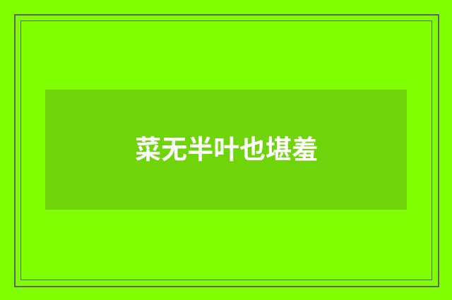 菜无半叶也堪羞