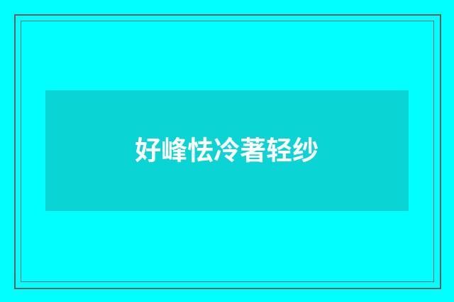 好峰怯冷著轻纱