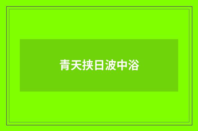青天挟日波中浴