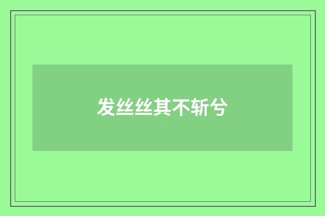 发丝丝其不斩兮