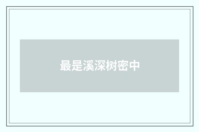 最是溪深树密中
