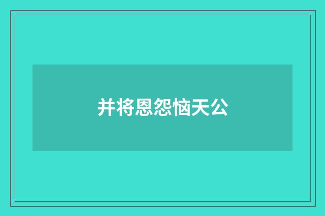 并将恩怨恼天公