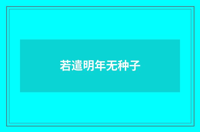 若遣明年无种子