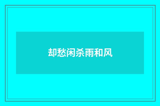 却愁闲杀雨和风