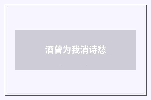 酒曾为我消诗愁
