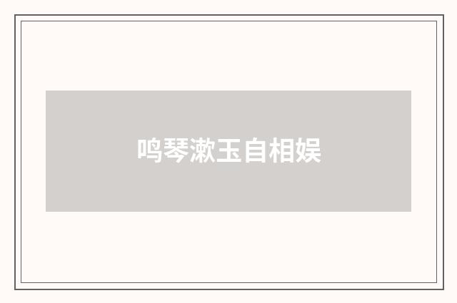 鸣琴漱玉自相娱