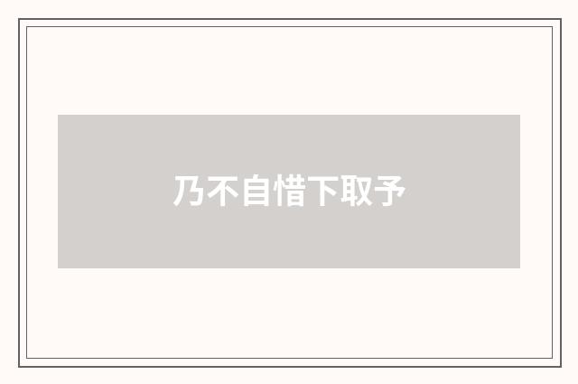 乃不自惜下取予