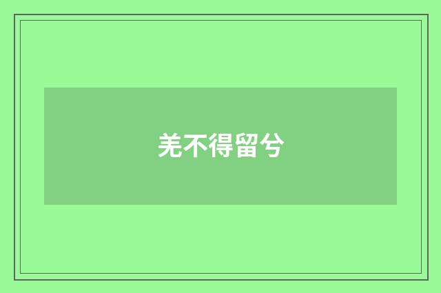 羌不得留兮