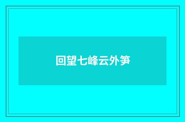 回望七峰云外笋