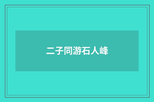 二子同游石人峰