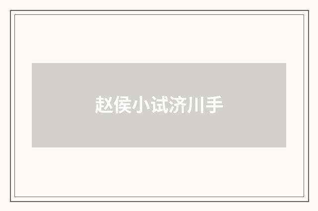 赵侯小试济川手