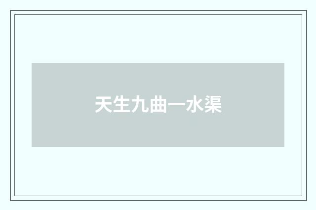天生九曲一水渠