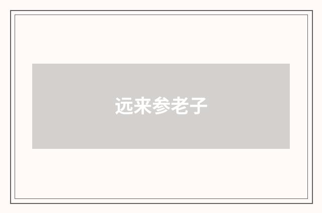 远来参老子