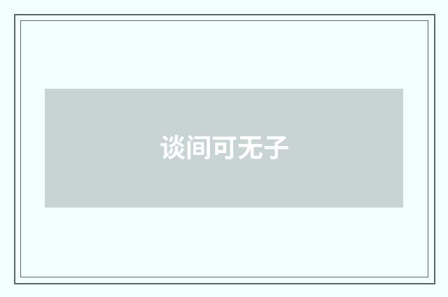 谈间可无子