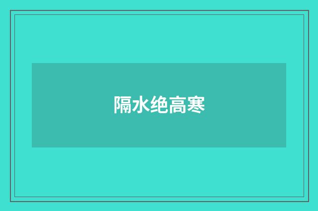 隔水绝高寒