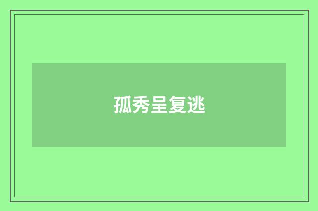 孤秀呈复逃