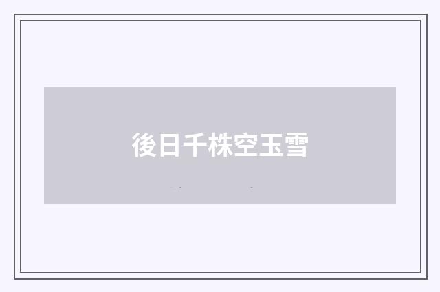 後日千株空玉雪