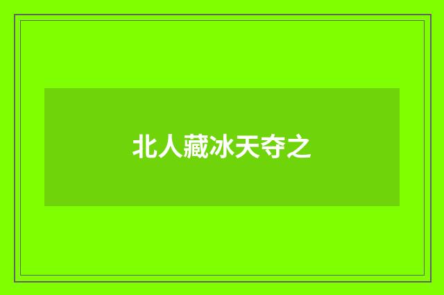 北人藏冰天夺之