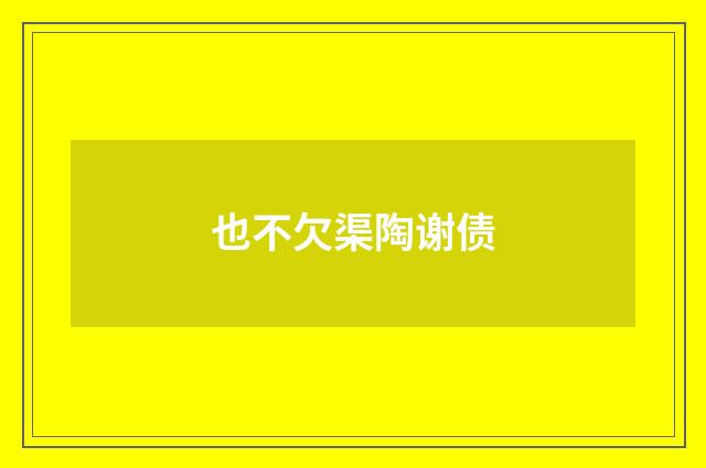 也不欠渠陶谢债