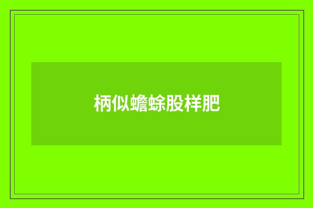 柄似蟾蜍股样肥