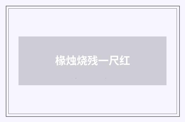 椽烛烧残一尺红