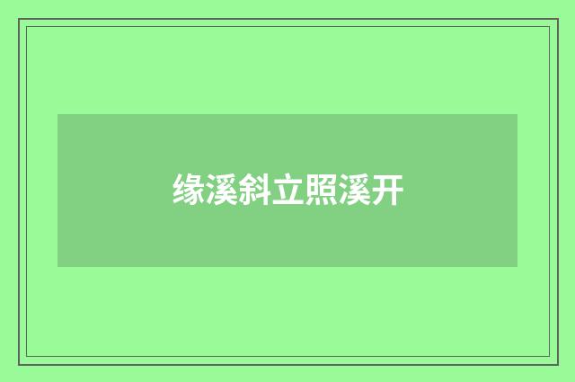 缘溪斜立照溪开