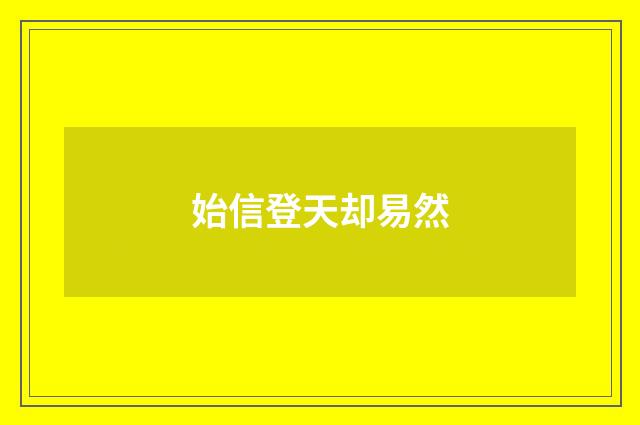 始信登天却易然