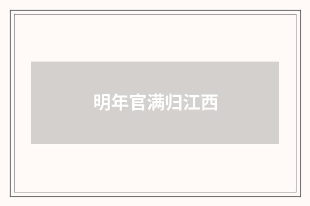 明年官满归江西