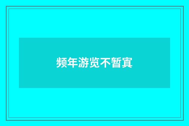 频年游览不暂寘