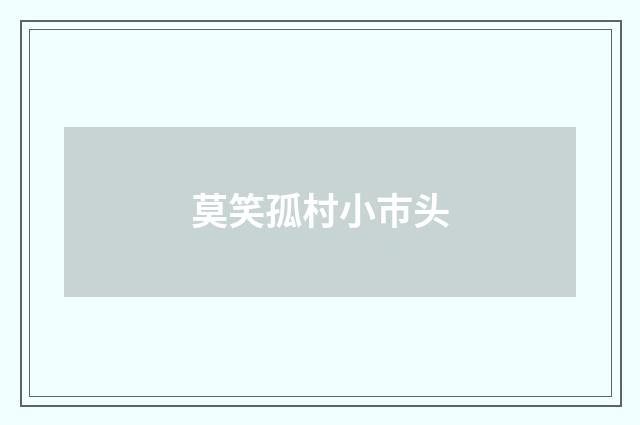 莫笑孤村小巿头