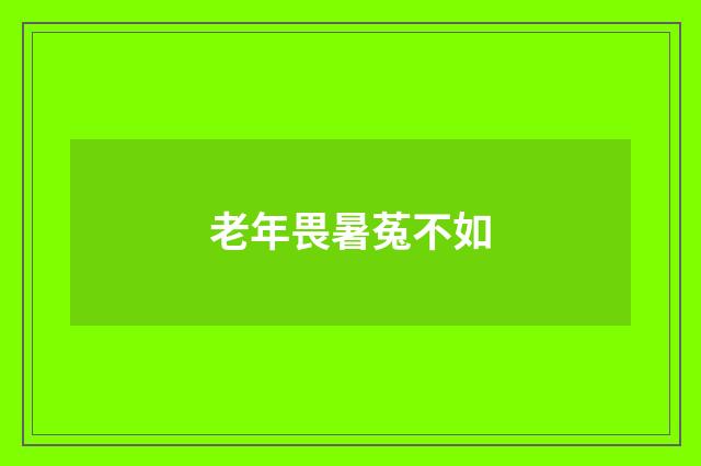 老年畏暑菟不如