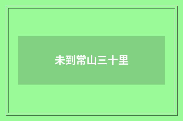 未到常山三十里