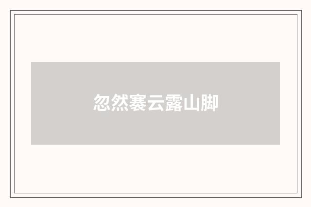 忽然褰云露山脚