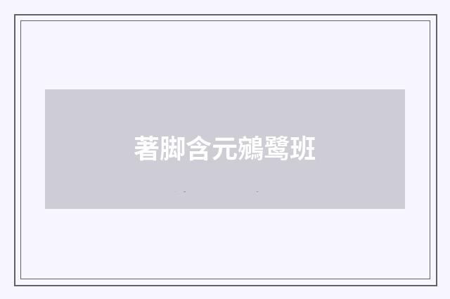 著脚含元鵷鹭班