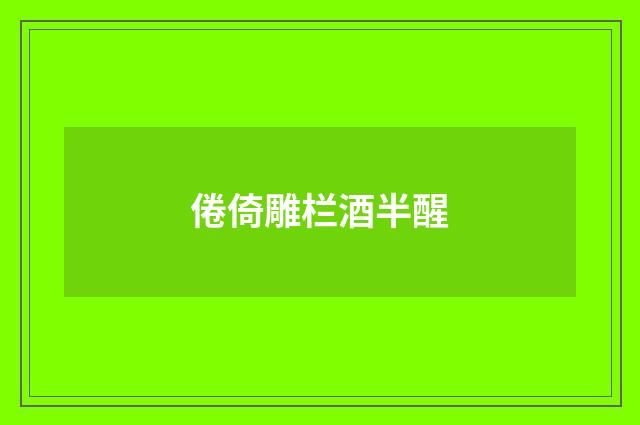 倦倚雕栏酒半醒
