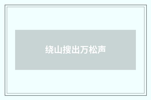 绕山搜出万松声