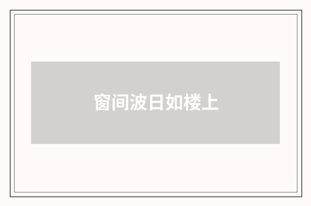 窗间波日如楼上