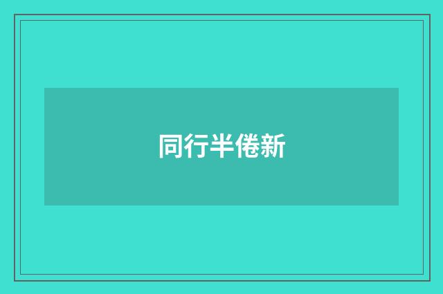 同行半倦新