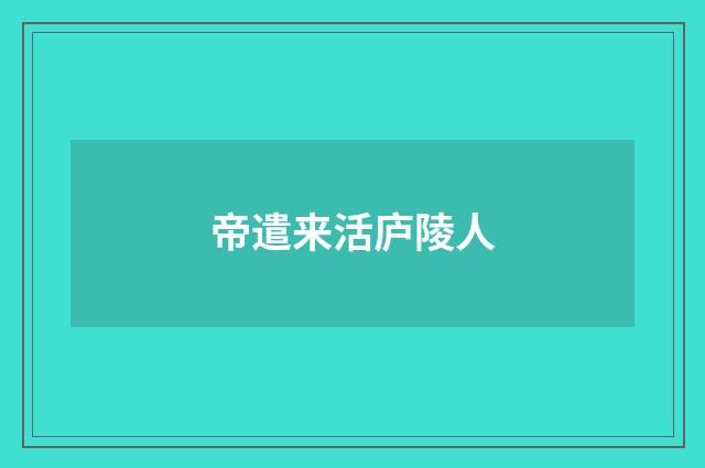 帝遣来活庐陵人