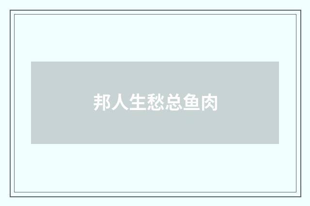 邦人生愁总鱼肉