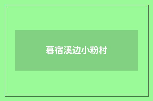 暮宿溪边小粉村