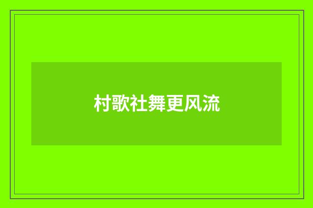 村歌社舞更风流