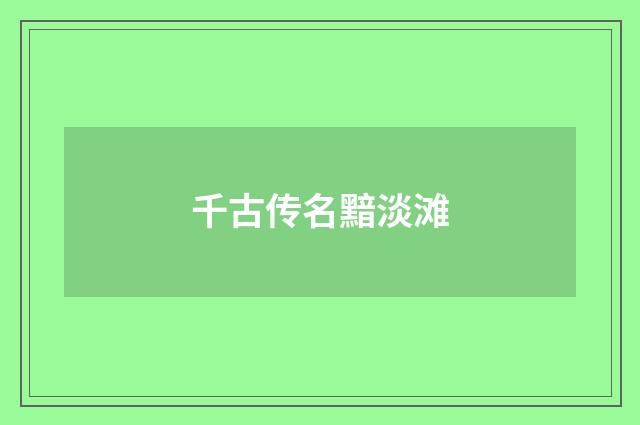千古传名黯淡滩