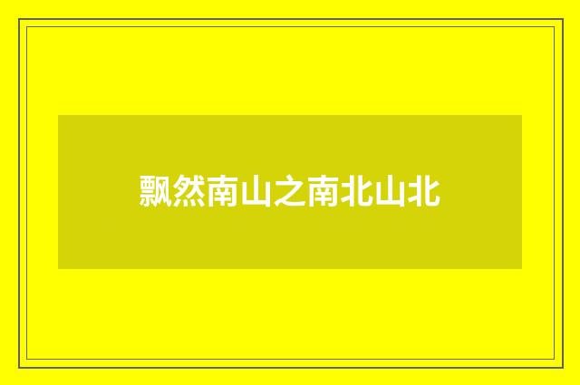 飘然南山之南北山北