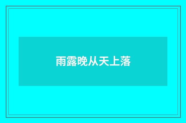 雨露晚从天上落